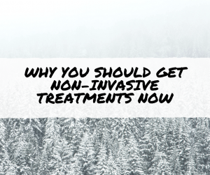 Why You Should Get Non-Invasive Treatments Now