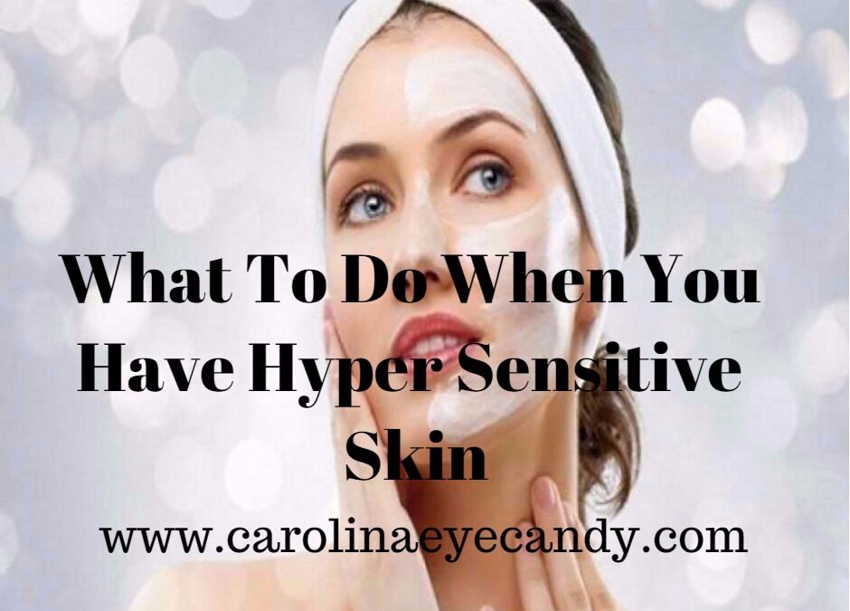 What To Do When You Have Hyper Sensitive Skin