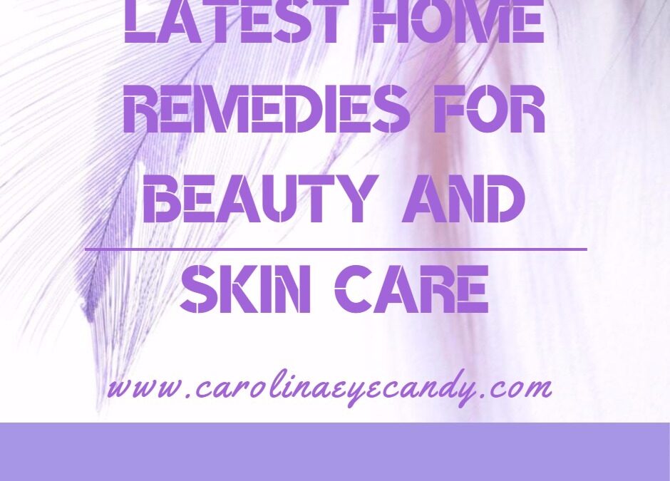 Latest Home Remedies for Beauty and Skin Care