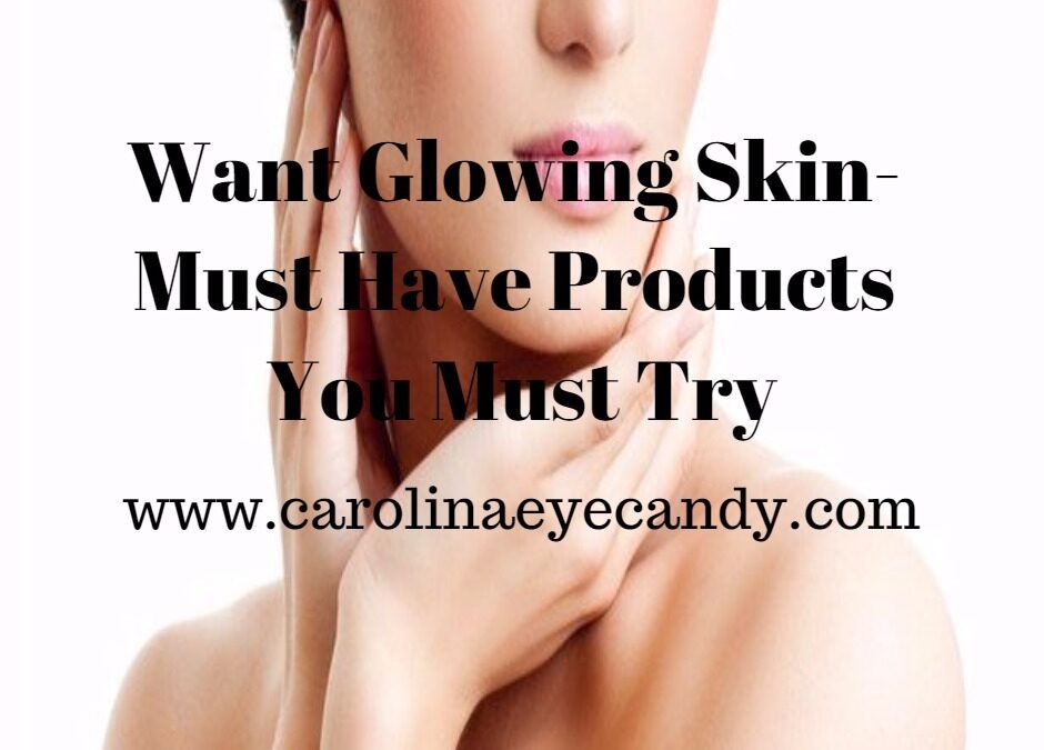 Want Glowing Skin- Must Have Products You Must Try