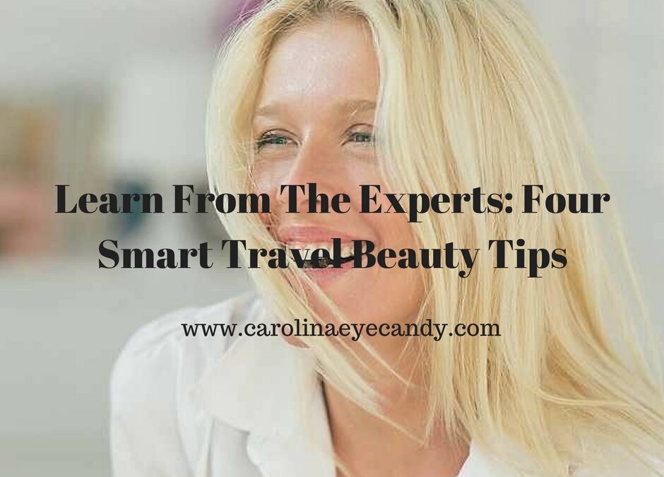 Learn From The Experts: Four Smart Travel Beauty Tips